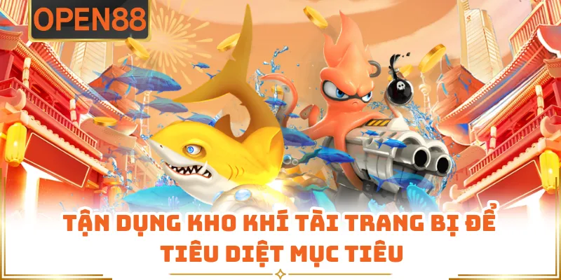 Tận Dụng Kho Khí Tài Trang Bị Để Tiêu Diệt Mục Tiêu