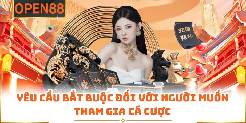 Yêu Cầu Bắt Buộc Đối Với Người Muốn Tham Gia Cá Cược